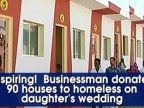 Indian businessman spends daughter's marriage budget on 90 houses for homeless